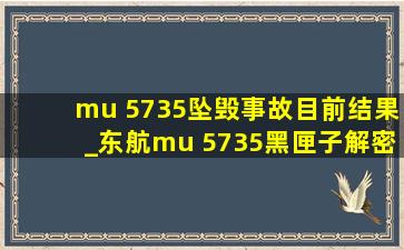 mu 5735坠毁事故目前结果_东航mu 5735黑匣子解密